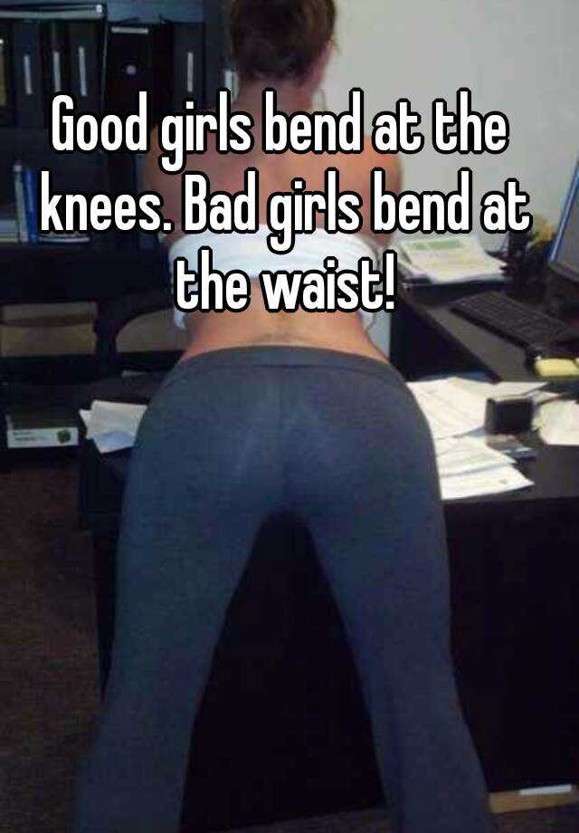 The good girls bend at waist